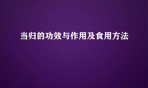 当归的功效与作用及食用方法