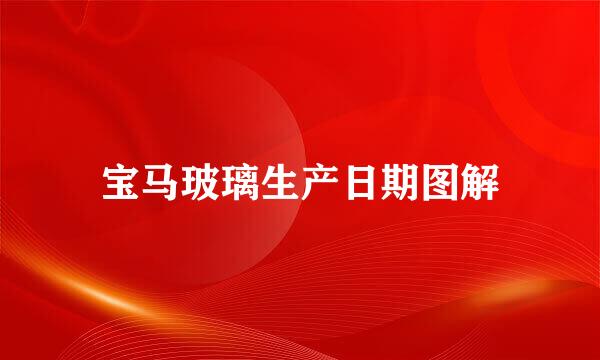 宝马玻璃生产日期图解