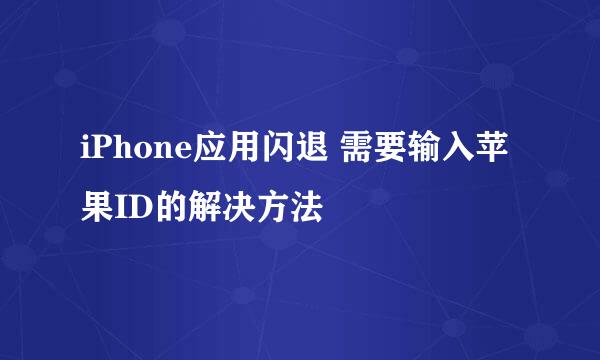 iPhone应用闪退 需要输入苹果ID的解决方法