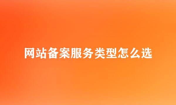 网站备案服务类型怎么选