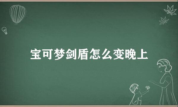宝可梦剑盾怎么变晚上
