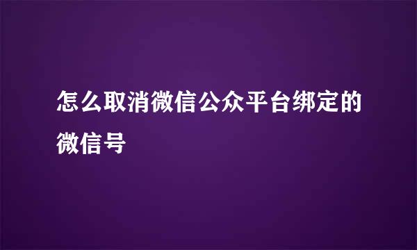 怎么取消微信公众平台绑定的微信号