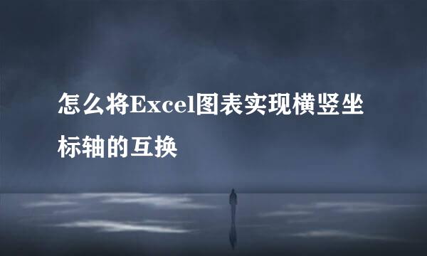 怎么将Excel图表实现横竖坐标轴的互换