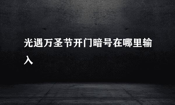 光遇万圣节开门暗号在哪里输入