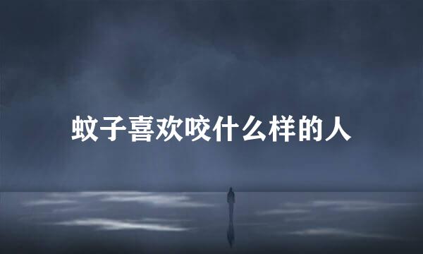 蚊子喜欢咬什么样的人