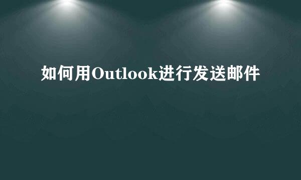如何用Outlook进行发送邮件
