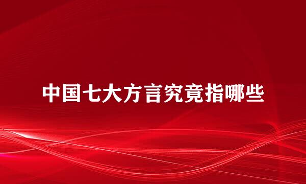 中国七大方言究竟指哪些