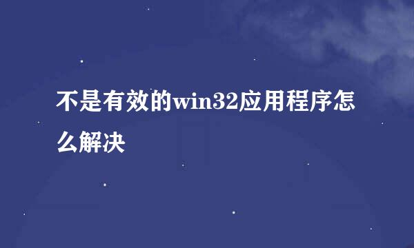 不是有效的win32应用程序怎么解决