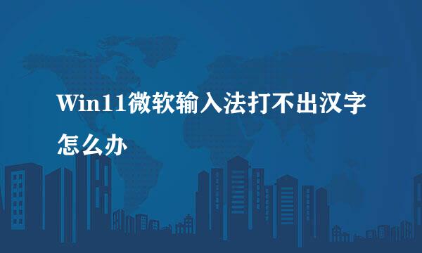 Win11微软输入法打不出汉字怎么办