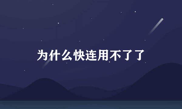 为什么快连用不了了