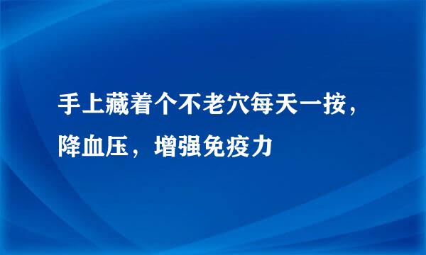 手上藏着个不老穴每天一按，降血压，增强免疫力