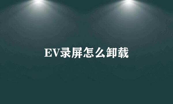 EV录屏怎么卸载