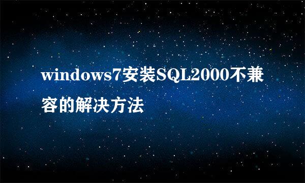 windows7安装SQL2000不兼容的解决方法
