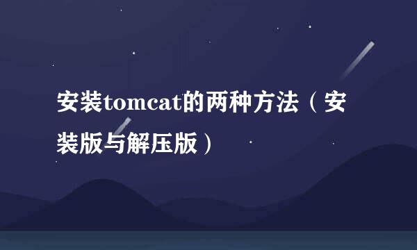 安装tomcat的两种方法(安装版与解压版)