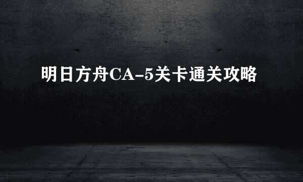 明日方舟CA-5关卡通关攻略