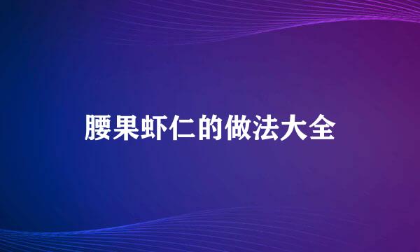 腰果虾仁的做法大全