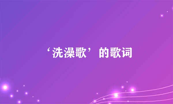 ‘洗澡歌’的歌词