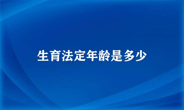生育法定年龄是多少