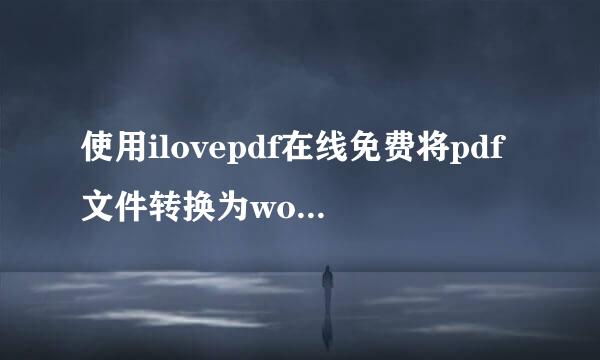 使用ilovepdf在线免费将pdf文件转换为word文件