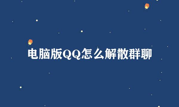 电脑版QQ怎么解散群聊