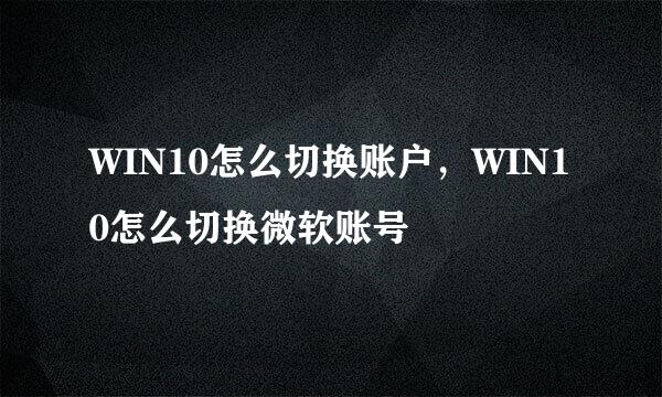 WIN10怎么切换账户，WIN10怎么切换微软账号