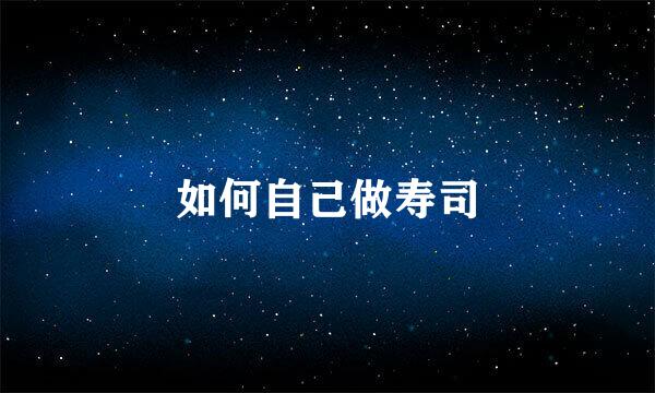 如何自己做寿司