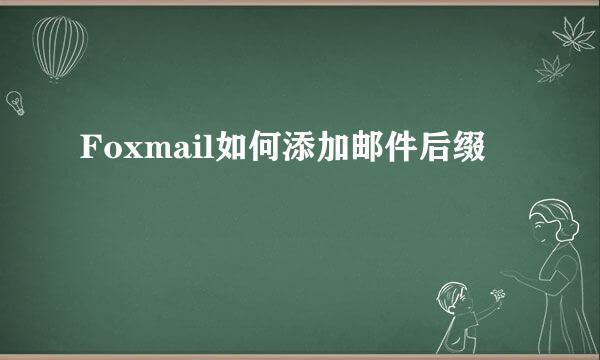 Foxmail如何添加邮件后缀