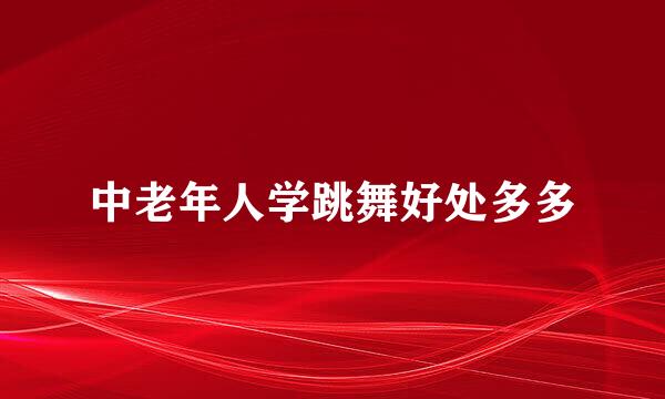 中老年人学跳舞好处多多