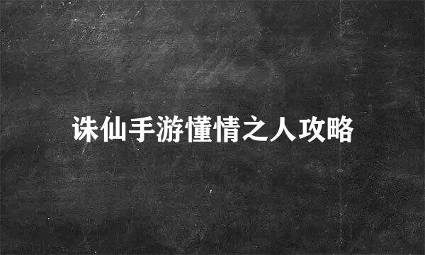 诛仙手游懂情之人攻略