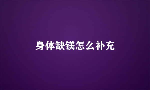 身体缺镁怎么补充