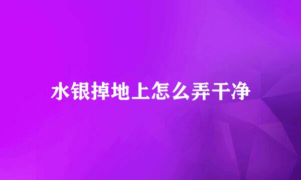 水银掉地上怎么弄干净