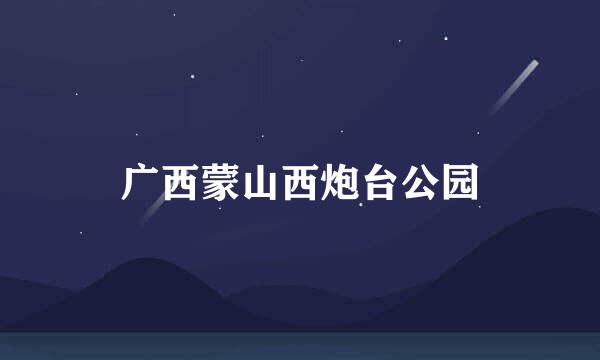 广西蒙山西炮台公园