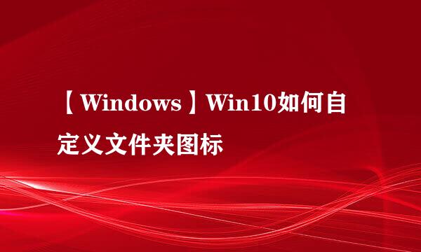 【Windows】Win10如何自定义文件夹图标
