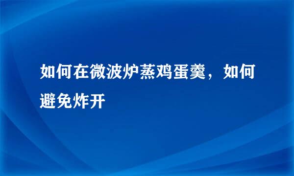 如何在微波炉蒸鸡蛋羹,如何避免炸开