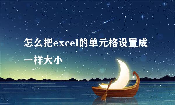 怎么把excel的单元格设置成一样大小