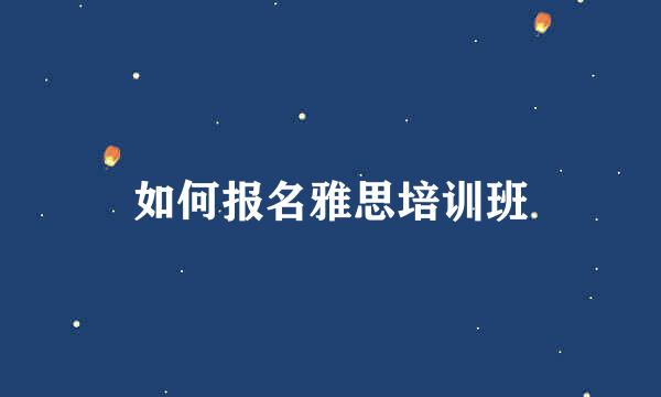 如何报名雅思培训班