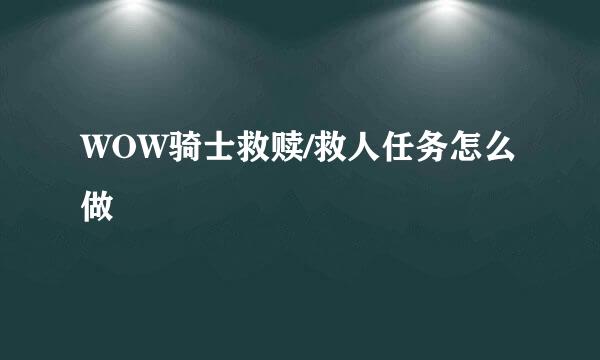 WOW骑士救赎/救人任务怎么做