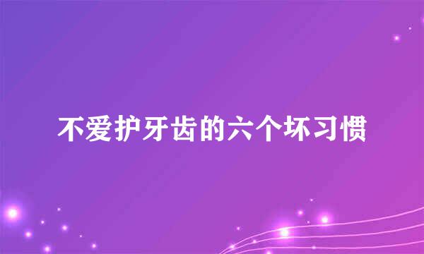 不爱护牙齿的六个坏习惯