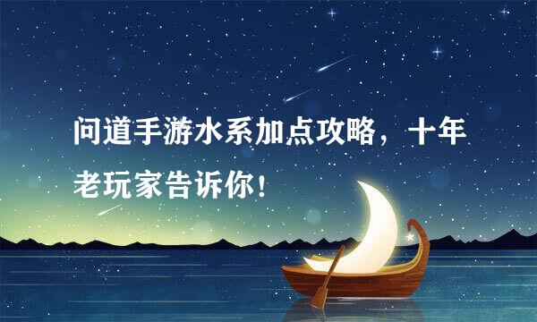问道手游水系加点攻略，十年老玩家告诉你！