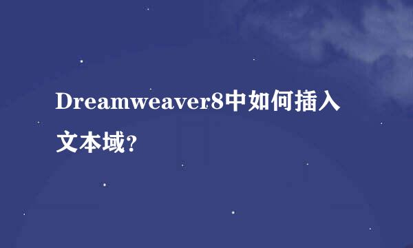 Dreamweaver8中如何插入文本域？