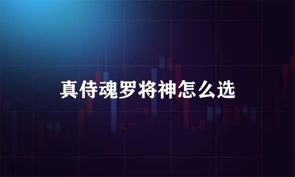 真侍魂罗将神怎么选