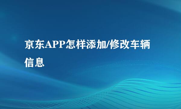 京东APP怎样添加/修改车辆信息