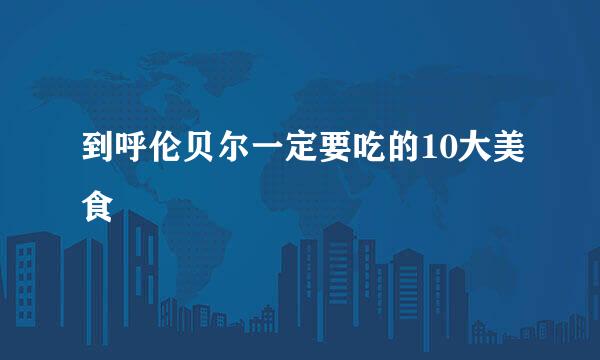 到呼伦贝尔一定要吃的10大美食