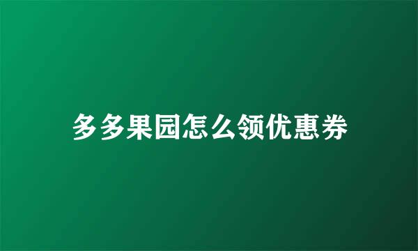 多多果园怎么领优惠券