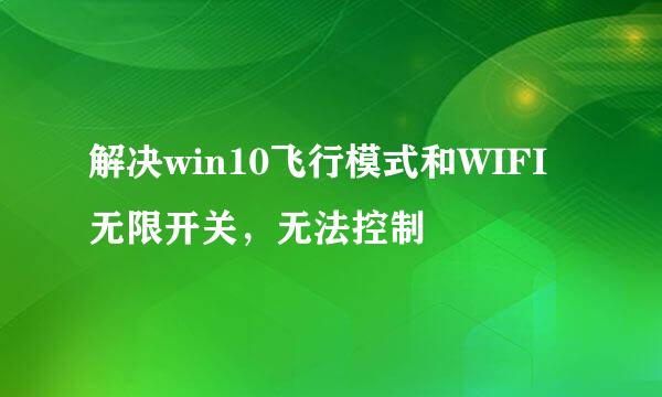 解决win10飞行模式和WIFI无限开关，无法控制