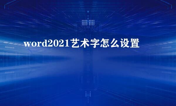 word2021艺术字怎么设置