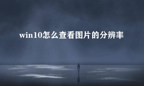 win10怎么查看图片的分辨率