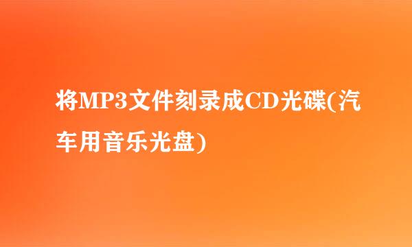 将MP3文件刻录成CD光碟(汽车用音乐光盘)