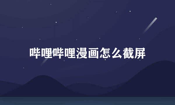 哔哩哔哩漫画怎么截屏