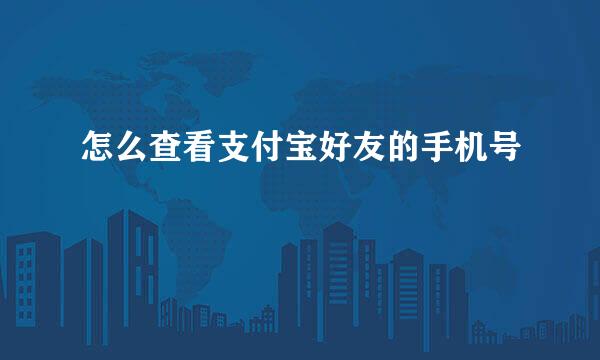 怎么查看支付宝好友的手机号